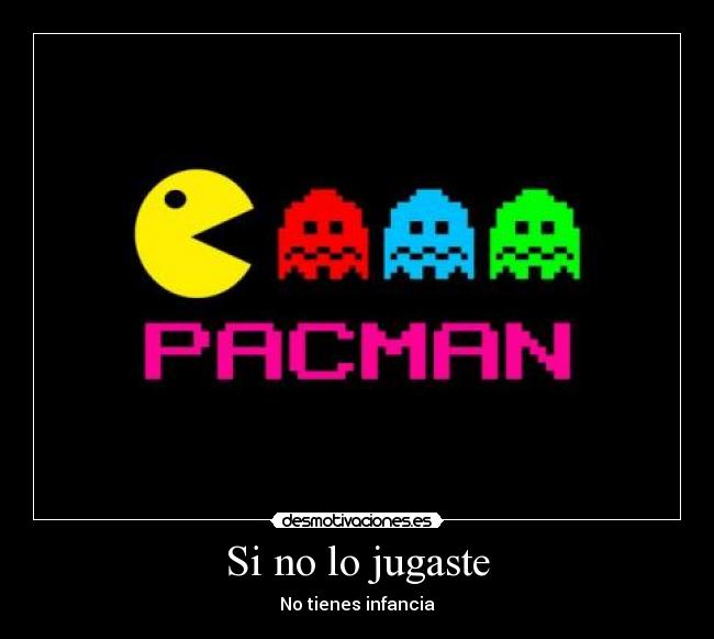 Si no lo jugaste - No tienes infancia