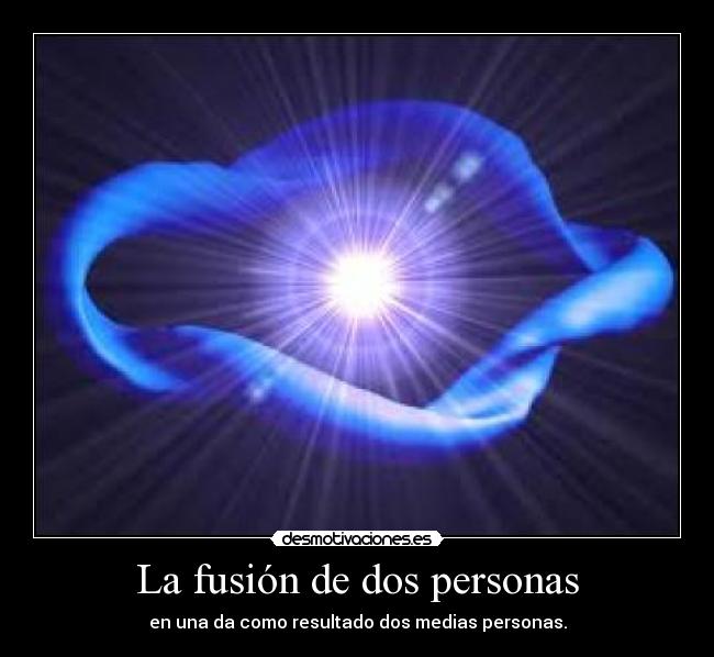 La fusión de dos personas - en una da como resultado dos medias personas.