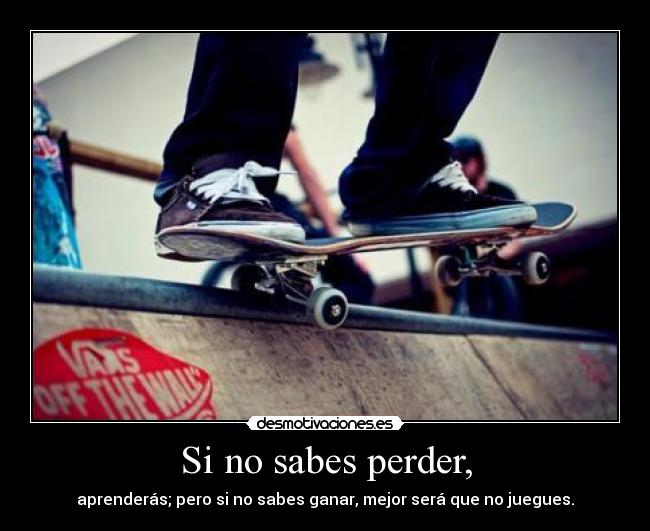 Si no sabes perder, - 