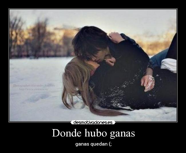 Donde hubo ganas - ganas quedan (;