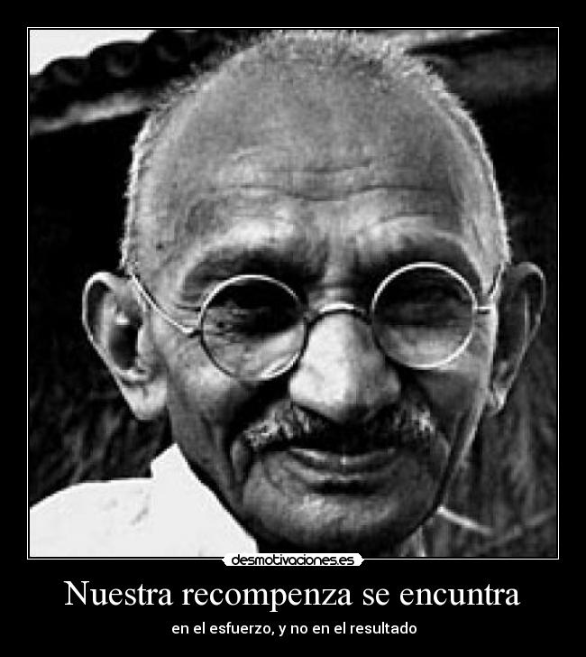 Nuestra recompenza se encuntra - en el esfuerzo, y no en el resultado