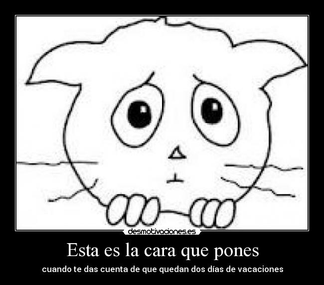 Esta es la cara que pones - cuando te das cuenta de que quedan dos días de vacaciones