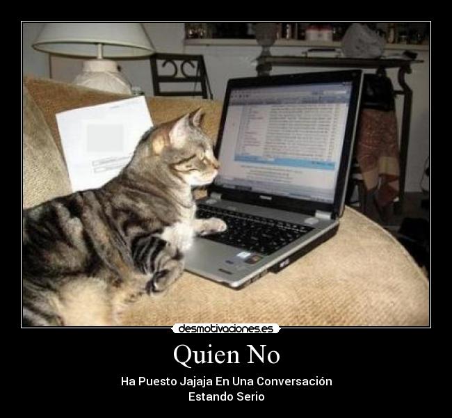 Quien No - Ha Puesto Jajaja En Una Conversación
Estando Serio