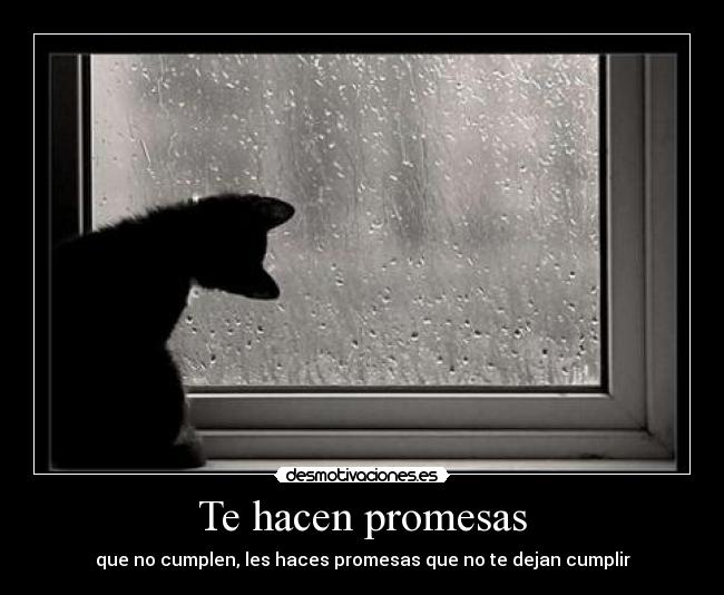 Te hacen promesas - que no cumplen, les haces promesas que no te dejan cumplir