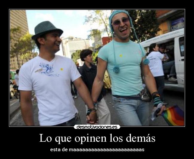 Lo que opinen los demás - esta de maaaaaaaaaaaaaaaaaaaaaaas