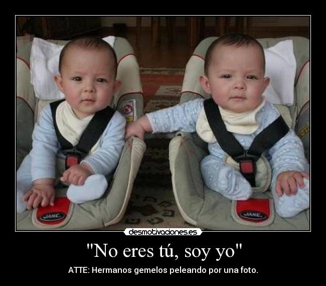 No eres tú, soy yo - ATTE: Hermanos gemelos peleando por una foto.