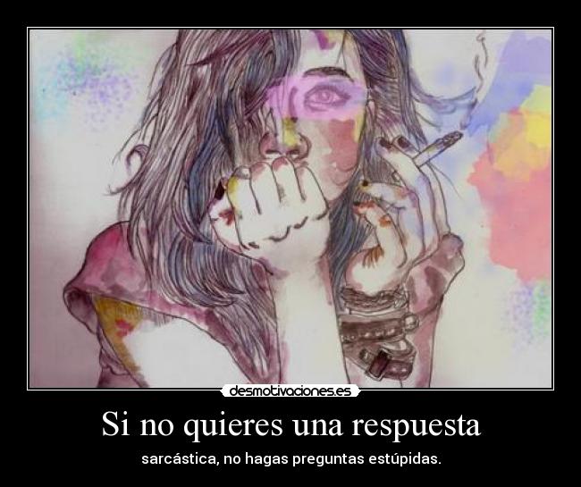 Si no quieres una respuesta -