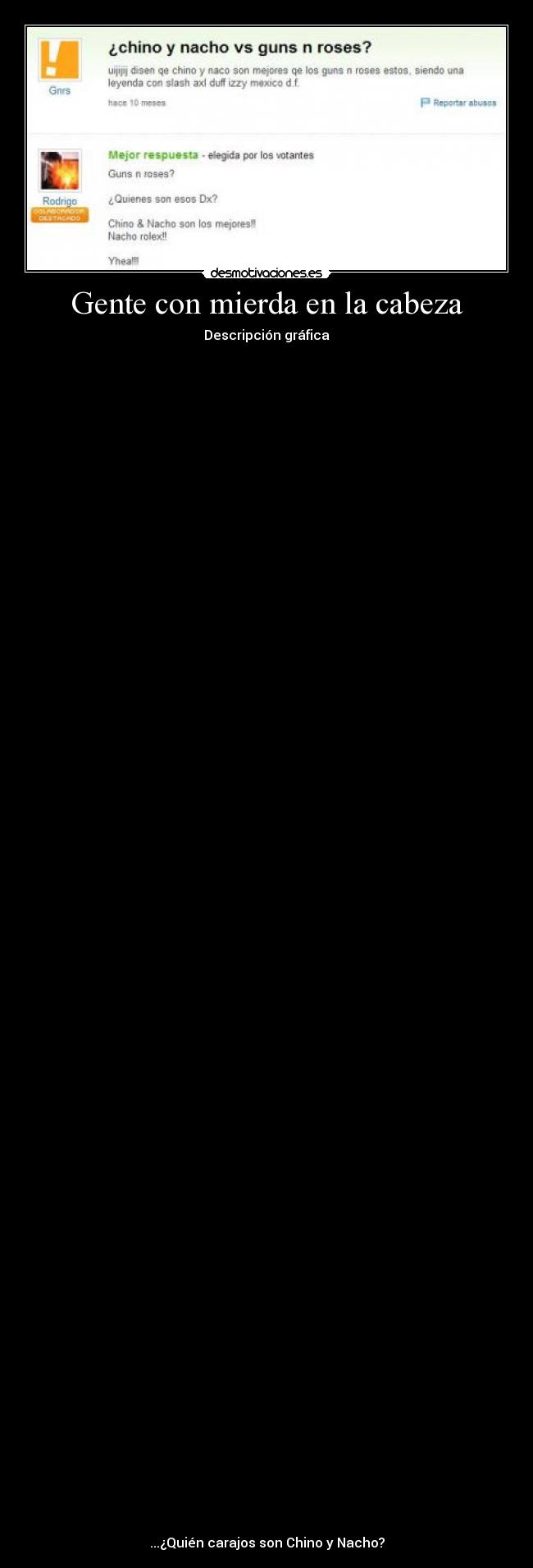 Gente con mierda en la cabeza - Descripción gráfica
...¿Quién carajos son Chino y Nacho?
