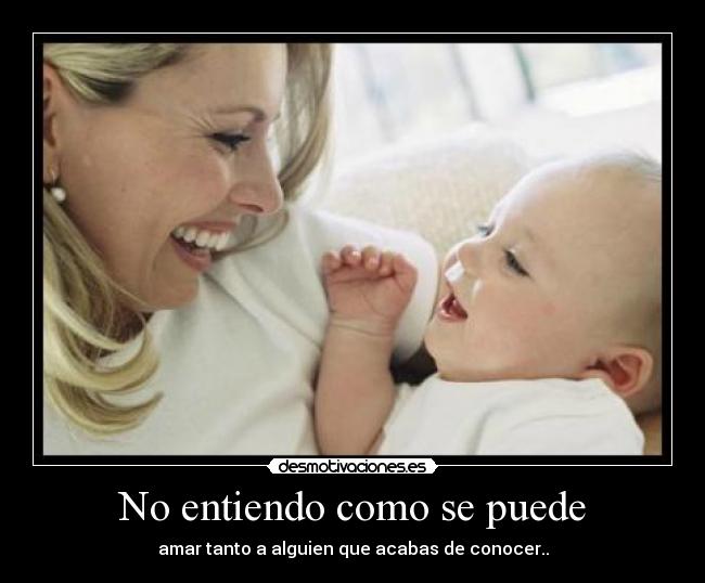 No entiendo como se puede - amar tanto a alguien que acabas de conocer..