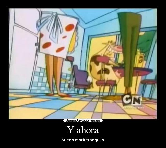 Y ahora - puedo morir tranquilo.