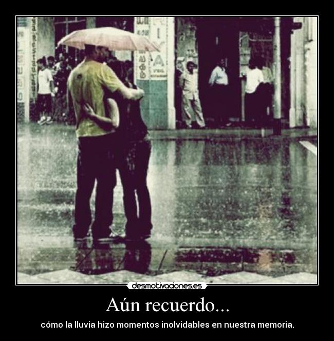 Aún recuerdo... - cómo la lluvia hizo momentos inolvidables en nuestra memoria.