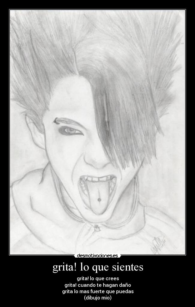grita! lo que sientes - grita! lo que crees
grita! cuando te hagan daño
grita lo mas fuerte que puedas
(dibujo mio)