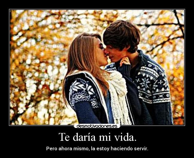 Te daría mi vida. - 