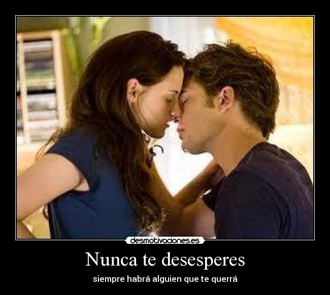 Nunca te desesperes - siempre habrá alguien que te querrá