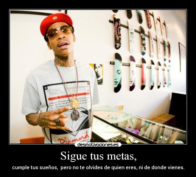 Sigue tus metas, -