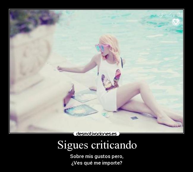 Sigues criticando -