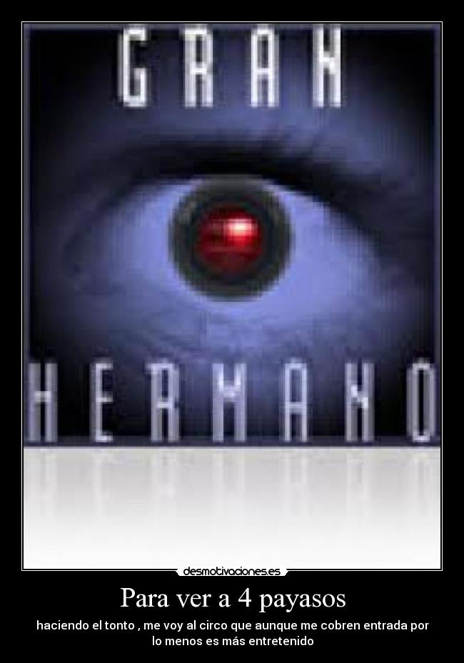 Para ver a 4 payasos - haciendo el tonto , me voy al circo que aunque me cobren entrada por
lo menos es más entretenido