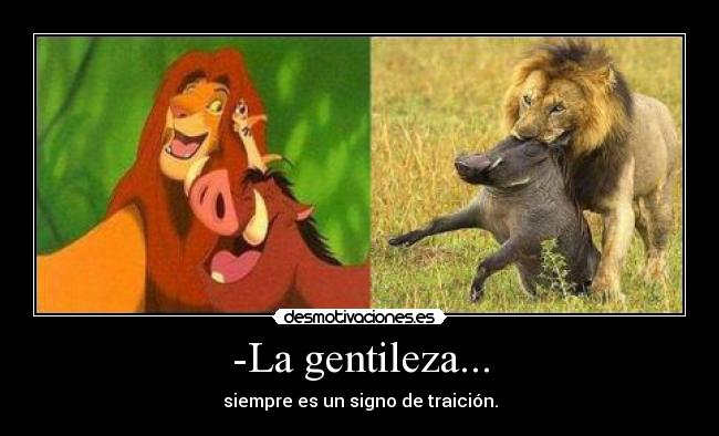 -La gentileza... - siempre es un signo de traición.