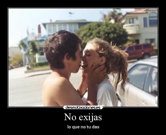 No exijas -