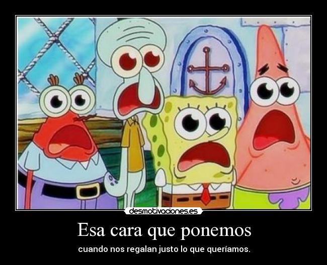 Esa cara que ponemos - cuando nos regalan justo lo que queríamos.
