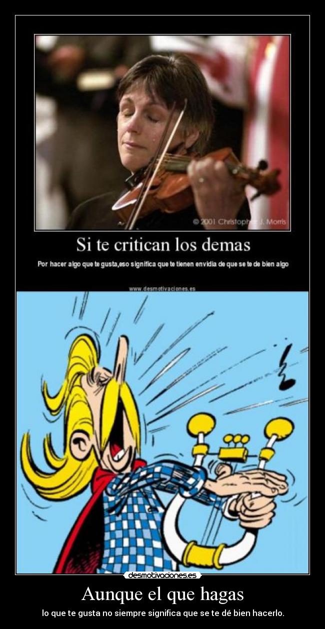 Aunque el que hagas - lo que te gusta no siempre significa que se te dé bien hacerlo.