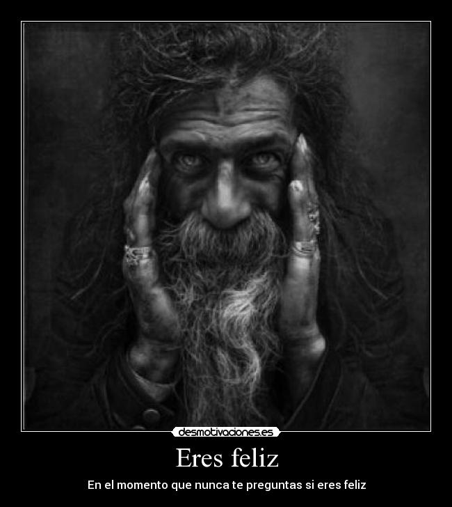 Eres feliz - En el momento que nunca te preguntas si eres feliz