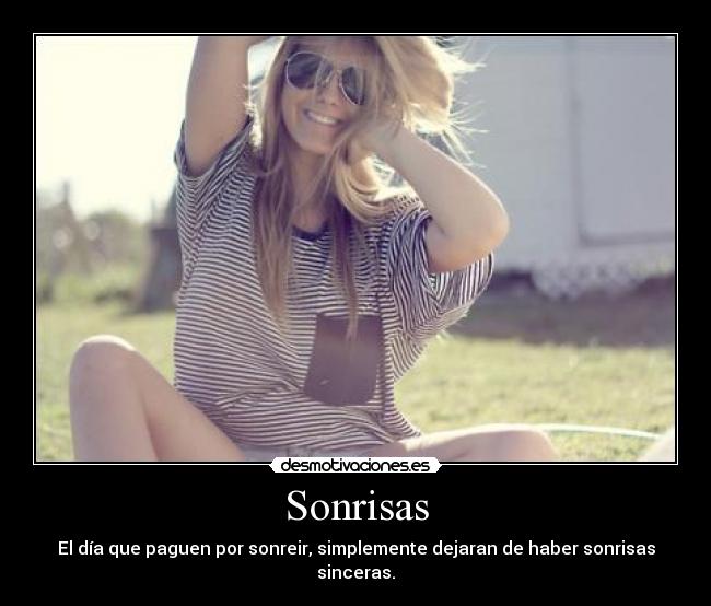 Sonrisas - El día que paguen por sonreir, simplemente dejaran de haber sonrisas sinceras.