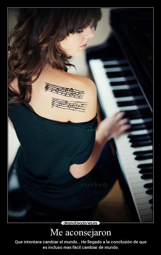 Me aconsejaron - Que intentara cambiar el mundo... He llegado a la conclusión de que
es incluso mas fácil cambiar de mundo.