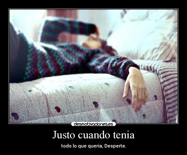Justo cuando tenia - todo lo que queria, Desperte.