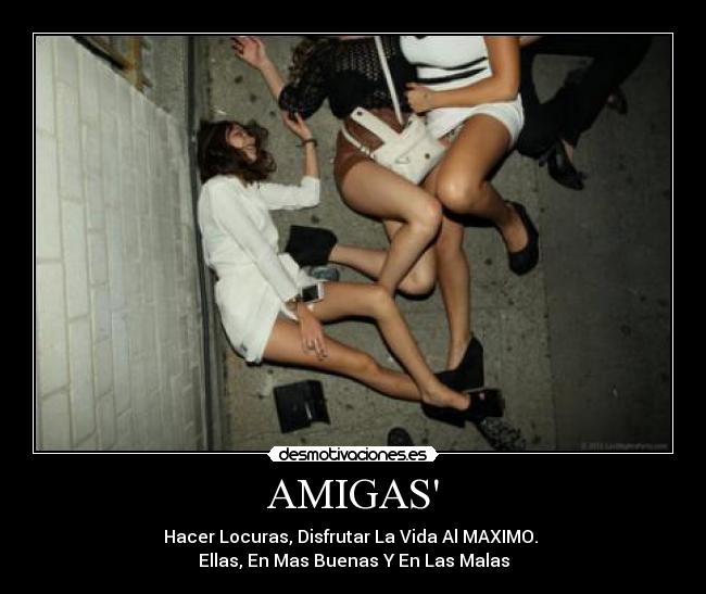 AMIGAS - Hacer Locuras, Disfrutar La Vida Al MAXIMO.
Ellas, En Mas Buenas Y En Las Malas
