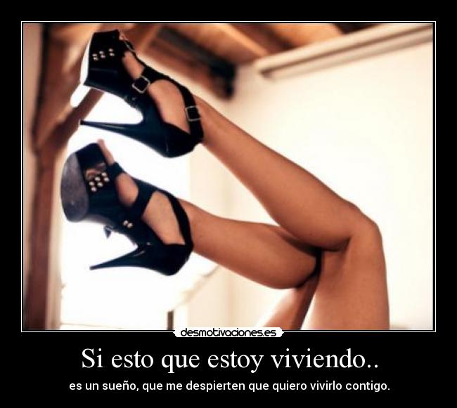 Si esto que estoy viviendo.. - es un sueño, que me despierten que quiero vivirlo contigo.