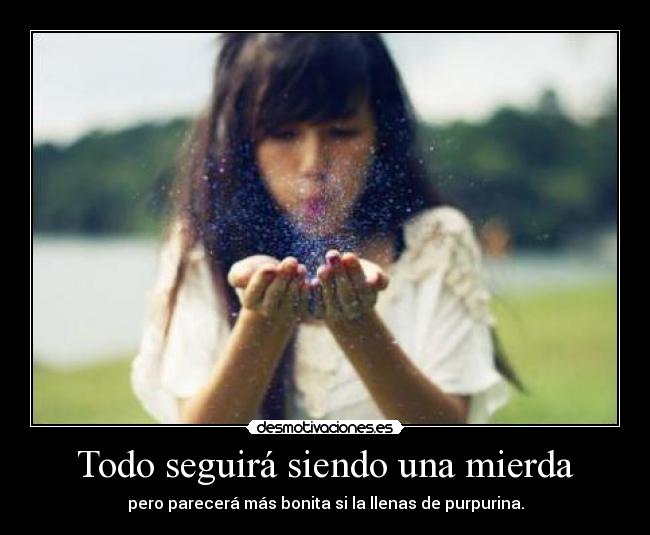 Todo seguirá siendo una mierda -