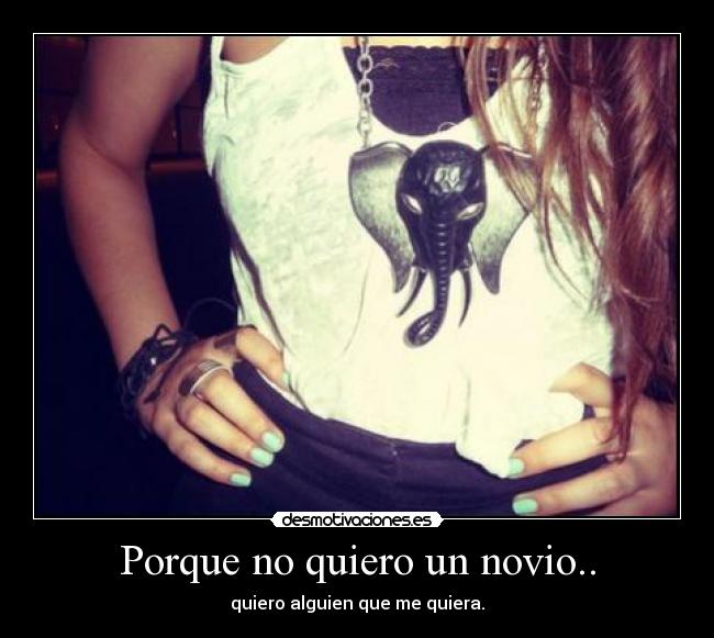 Porque no quiero un novio.. - quiero alguien que me quiera.