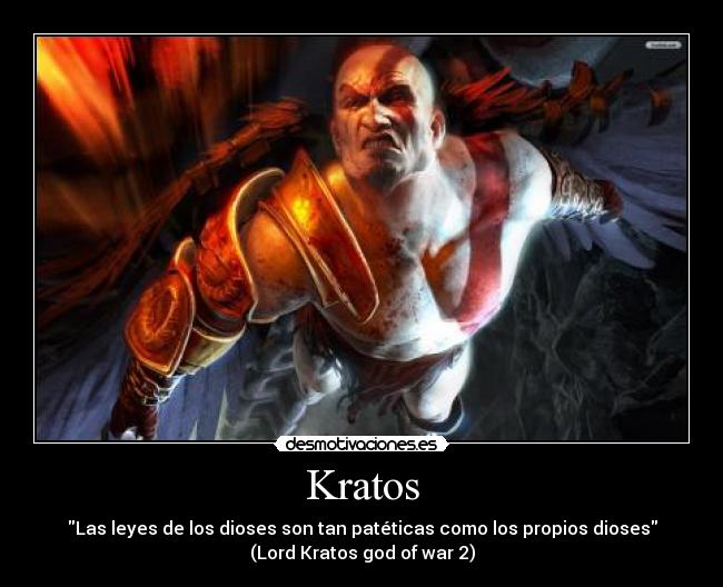 Kratos - Las leyes de los dioses son tan patéticas como los propios dioses
(Lord Kratos god of war 2)