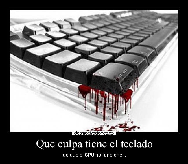 Que culpa tiene el teclado - de que el CPU no funcione...