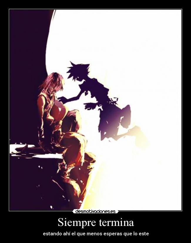 Siempre termina - estando ahí el que menos esperas que lo este