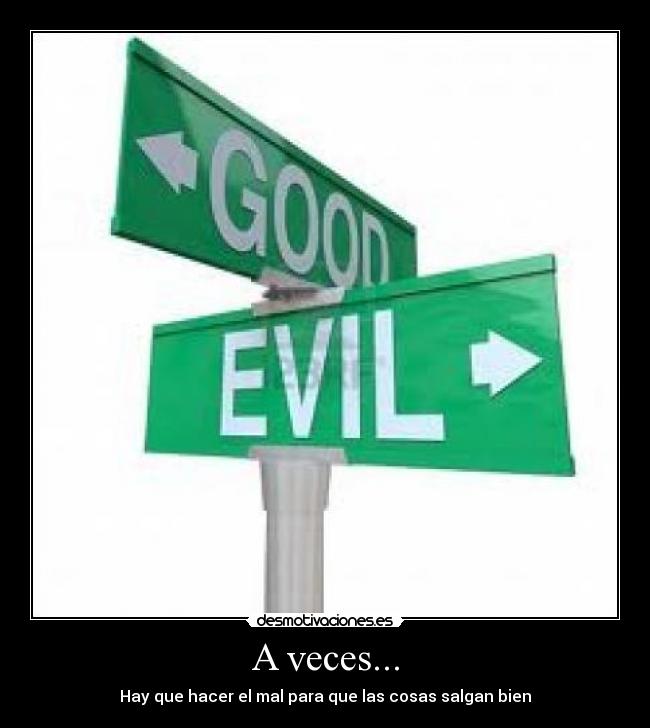 A veces... - Hay que hacer el mal para que las cosas salgan bien