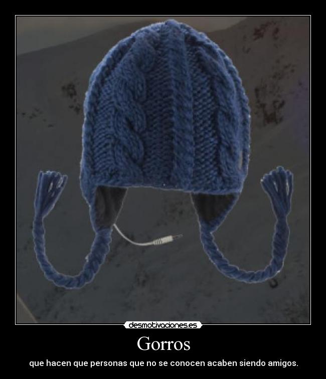 Gorros - que hacen que personas que no se conocen acaben siendo amigos.