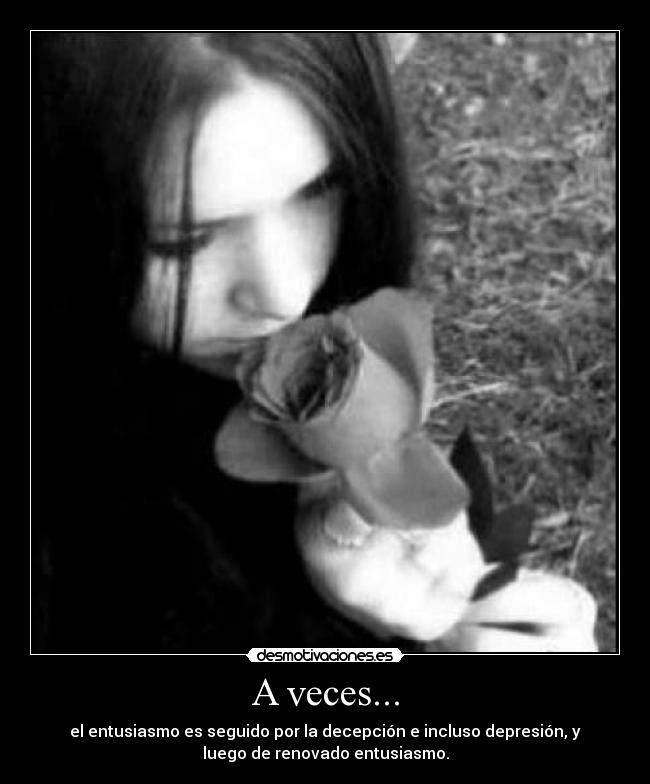 A veces... - el entusiasmo es seguido por la decepción e incluso depresión, y
luego de renovado entusiasmo.