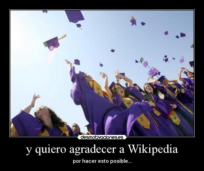 y quiero agradecer a Wikipedia -