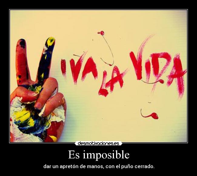 Es imposible - dar un apretón de manos, con el puño cerrado.