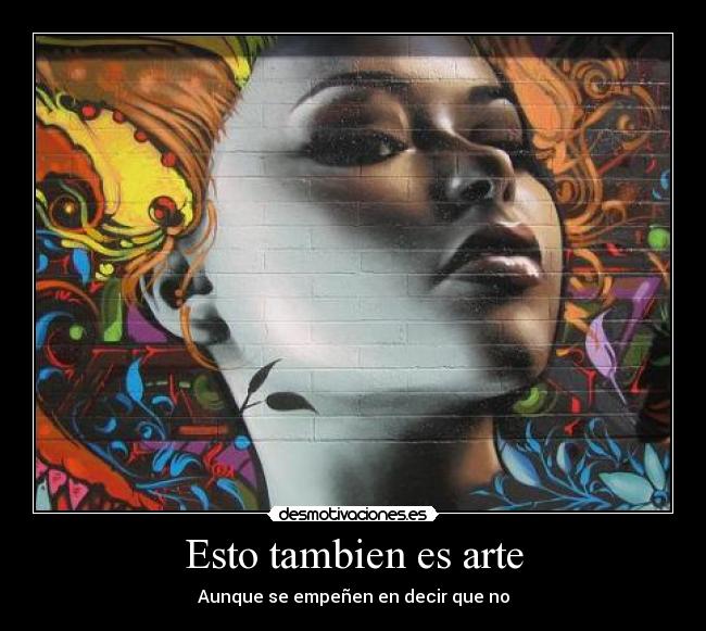 Esto tambien es arte - Aunque se empeñen en decir que no