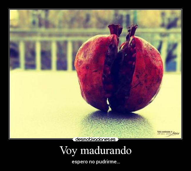 Voy madurando -