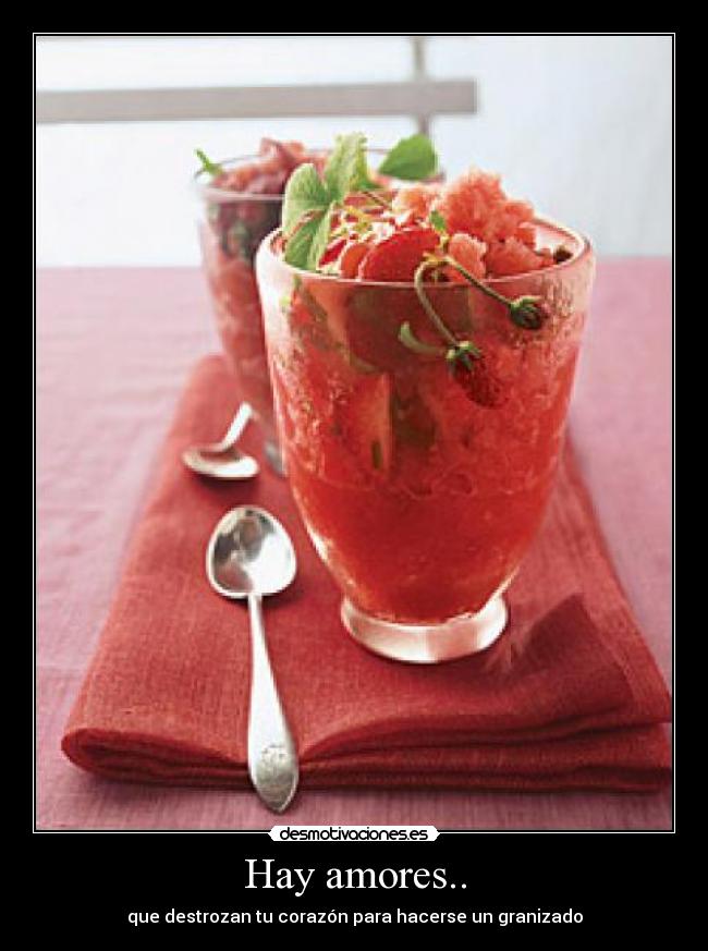 Hay amores.. - que destrozan tu corazón para hacerse un granizado