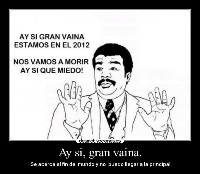 Ay si, gran vaina. - Se acerca el fin del mundo y no puedo llegar a la principal