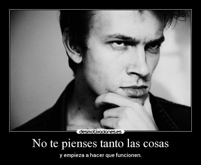 No te pienses tanto las cosas - 