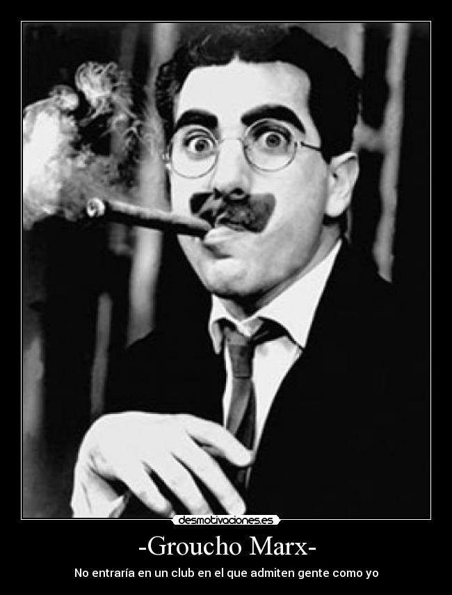 -Groucho Marx- -