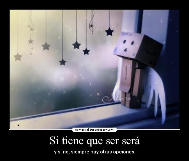 Si tiene que ser será - y si no, siempre hay otras opciones.