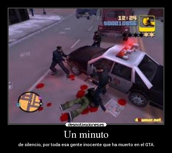 Un minuto - de silencio, por toda esa gente inocente que ha muerto en el GTA.