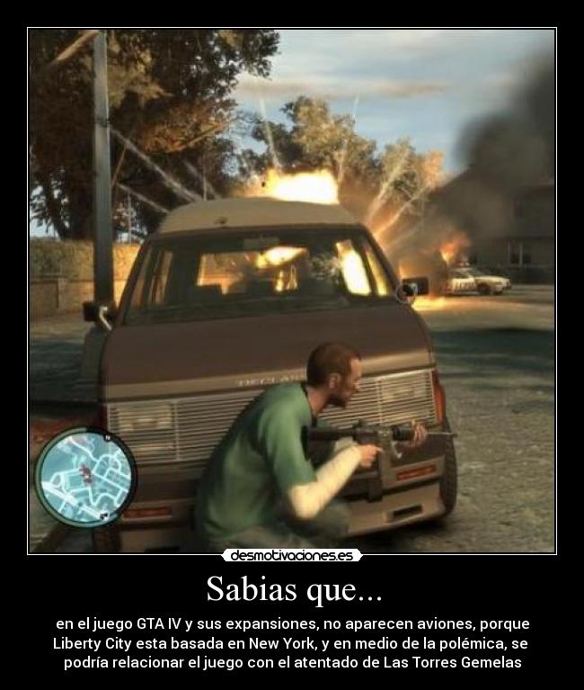 Sabias que... - en el juego GTA IV y sus expansiones, no aparecen aviones, porque
Liberty City esta basada en New York, y en medio de la polémica, se 
podría relacionar el juego con el atentado de Las Torres Gemelas